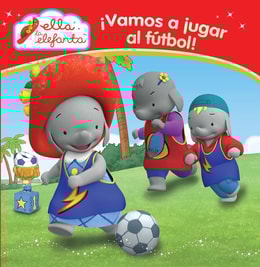 ¡Vamos a jugar al fútbol! (Un cuento de Ella la elefanta)