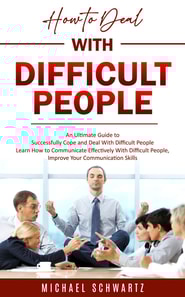 How to Deal With Difficult People: An Ultimate Guide to Successfully Cope and Deal With Difficult People (Learn How to Communicate Effectively With Difficult People, Improve Your Communication Skills)