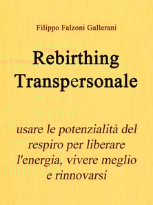Rebirthing Transpersonale - Usare le potenzialità del respiro per liberare l'energia, vivere meglio e rinnovarsi