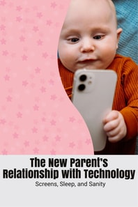 The New Parent’s Relationship with Technology
