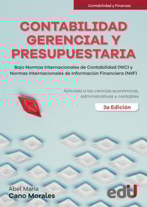 Contabilidad gerencial y presupuestaria bajo normas Internacionales de contabilidad (NIC) y normas internacionales de Información Financiera (NIIF). Aplicada a las ciencias económicas, administrativas y contables. 3ª Edición