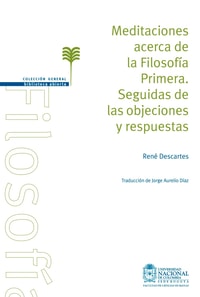 Meditaciones acerca de la filosofía primera. Seguidas de las objeciones y respuestas