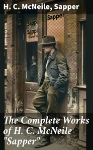 The Complete Works of H. C. McNeile "Sapper"