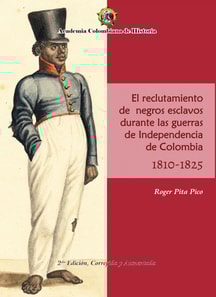 El Reclutamiento de negros esclavos durante las Guerras de Independencia de Colombia 1810- 1825.