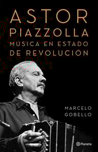 Astor Piazzolla, música en estado de revolución
