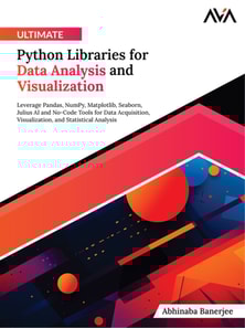 Ultimate Python Libraries for Data Analysis and Visualization: Leverage Pandas, NumPy, Matplotlib, Seaborn, Julius AI and No-Code Tools for Data Acquisition, Visualization, and Statistical Analysis