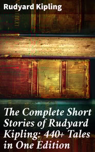 The Complete Short Stories of Rudyard Kipling: 440+ Tales in One Edition