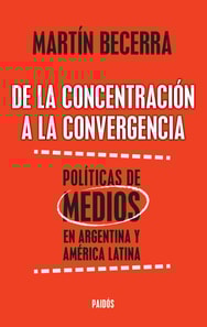 De la concentración a la convergencia. Políticas de medios en Argentina y Améric