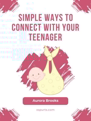 Simple Ways to Connect with Your Teenager