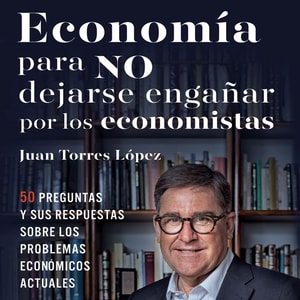 Economía para NO dejarse engañar por los economistas