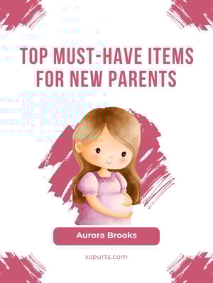 Top Must-Have Items for New Parents
