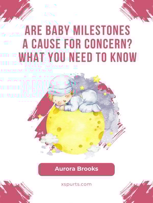 Are Baby Milestones a Cause for Concern What You Need to Know