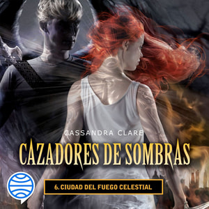 Ciudad del fuego celestial. Cazadores de sombras 6