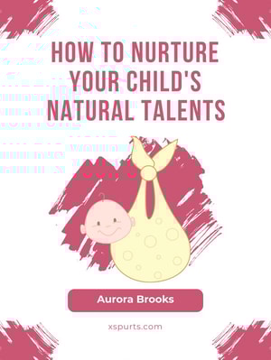 How to Nurture Your Child's Natural Talents