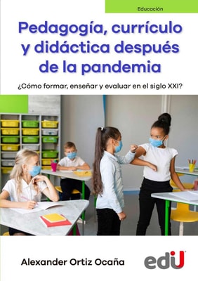 Pedagogía, currículo y didáctica después de la pandemia. ¿Cómo formar, enseñar y evaluar en el siglo XXI?