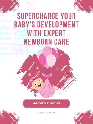 Supercharge Your Baby's Development with Expert Newborn Care