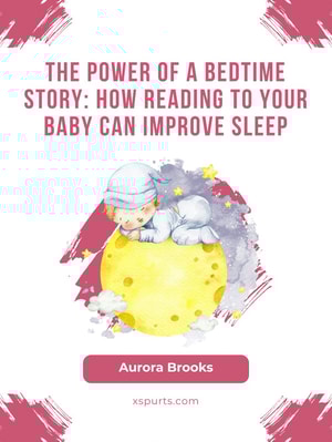 The Power of a Bedtime Story- How Reading to Your Baby Can Improve Sleep