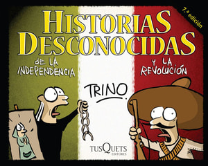 Historias desconocidas de la Independencia y la Revolución