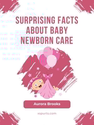 Surprising Facts About Baby Newborn Care