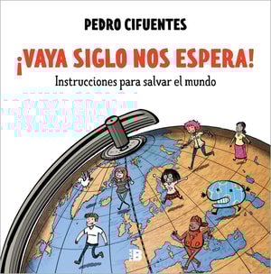 ¡Vaya siglo nos espera! (Instrucciones para salvar el mundo 1)