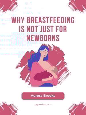 Why Breastfeeding Is Not Just for Newborns
