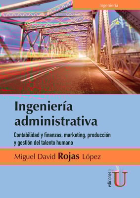 Ingeniería  administrativa. Contabilidad y finanzas, marketing, producción y gestión del talento humano