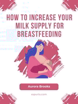 How to Increase Your Milk Supply for Breastfeeding