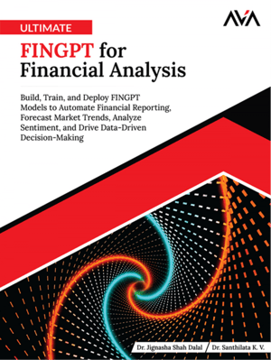 Ultimate FINGPT for Financial Analysis: Build, Train, and Deploy FINGPT Models to Automate Financial Reporting, Forecast Market Trends, Analyze Sentiment, and Drive Data-Driven Decision-Making