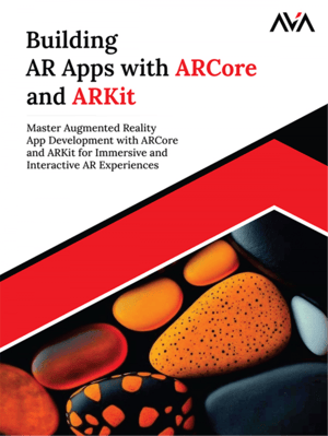 Building AR Apps with ARCore and ARKit: Master Augmented Reality App Development with ARCore and ARKit for Immersive and Interactive AR Experiences
