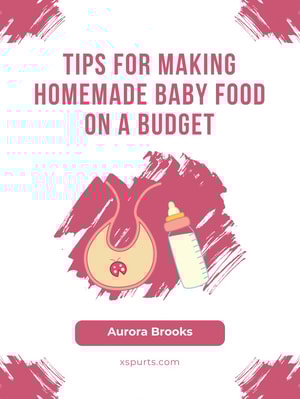 Tips for Making Homemade Baby Food on a Budget