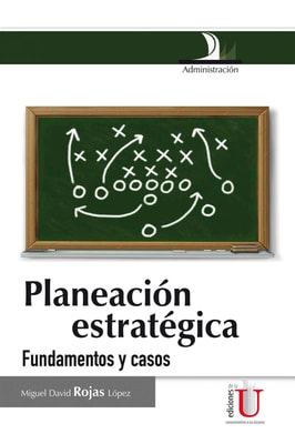 Planeación estratégica. Fundamentos y casos