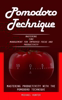 Pomodoro Technique: Mastering Productivity With the Pomodoro Technique (Mastering Time Management for Improved Focus and Productivity)