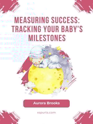 Measuring Success- Tracking Your Baby's Milestones