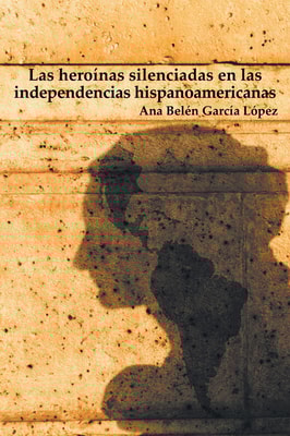 Las heroínas silenciadas en las independencias hispanoamericanas