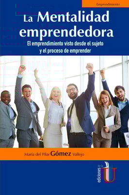 Mentalidad emprendedora. La.  El emprendimiento visto desde el sujeto y el proceso de emprender