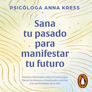 Sana tu pasado para manifestar tu futuro