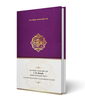 Las obras esenciales de  E. M. Bounds sobre la oración Vol. I