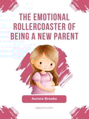 The Emotional Rollercoaster of Being a New Parent