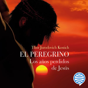 El Peregrino. Los años perdidos de Jesús