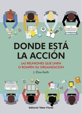 Donde está la acción. Las reuniones que unen o rompen su organización