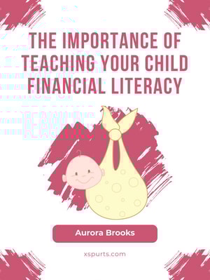 The Importance of Teaching Your Child Financial Literacy