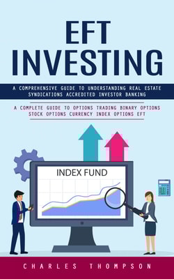 EFT Investing: A Comprehensive Guide to Understanding Real Estate Syndications Accredited Investor Banking (A Complete Guide to Options Trading Binary Options Stock Options Currency Index Options EFT)