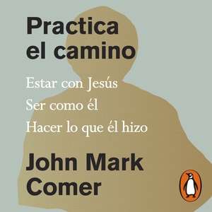 Practica el camino: Vive con Jesús, Sé como él, Sigue sus enseñanzas