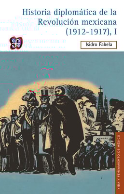 Historia diplomática de la Revolución mexicana (1912-1917), I