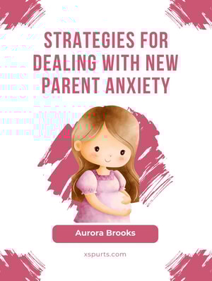 Strategies for Dealing with New Parent Anxiety