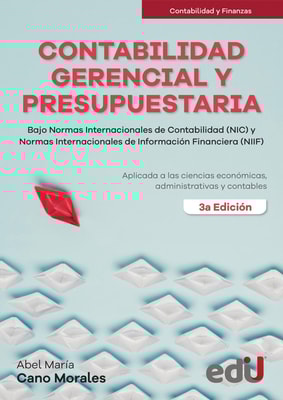 Contabilidad gerencial y presupuestaria bajo normas Internacionales de contabilidad (NIC) y normas internacionales de Información Financiera (NIIF). Aplicada a las ciencias económicas, administrativas y contables. 3ª Edición