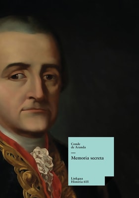 Memoria secreta presentada al rey Carlos III por S.E. el conde de Aranda
