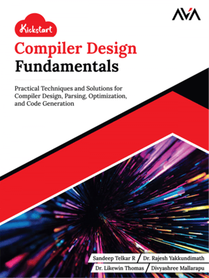 Kickstart Compiler Design Fundamentals: Practical Techniques and Solutions for Compiler Design, Parsing, Optimization, and Code Generation