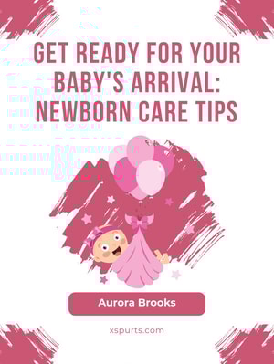 Get Ready for Your Baby's Arrival- Newborn Care Tips