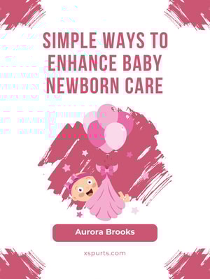 Simple Ways to Enhance Baby Newborn Care